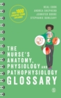 The Nurse's Anatomy, Physiology and Pathophysiology Glossary : An A-Z quick reference with over 1900 essential terms explained - Book