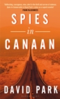 Spies in Canaan : 'One of the most powerful and probing novels so far this year' - Financial Times, Best summer reads of 2022 - Book