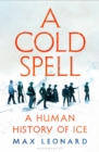A Cold Spell : A Human History of Ice - eBook