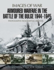 Armoured Warfare in the Battle of the Bulge 1944-1945 : Rare Photographs from Wartime Archives - Book