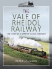 The Vale of Rheidol Railway : The Story of a Narrow Gauge Survivor - eBook
