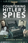 Countering Hitler's Spies : British Military Intelligence, 1940-1945 - eBook