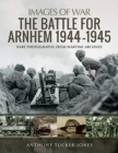 The Battle for Arnhem 1944-1945 : Rare Photographs from Wartime Archives - Book