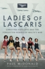 Ladies of Lascaris : Christina Ratcliffe and The Forgotten Heroes of Malta's War - eBook