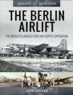 The Berlin Airlift : The World's Largest Ever Air Supply Operation - eBook
