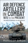 Air Defence Artillery in Combat, 1972 to the Present : The Age of Surface-to-Air Missiles - eBook
