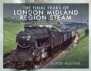 The Final Years of London Midland Region Steam : A Pictorial Tribute - eBook