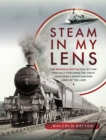 Steam in my Lens : The Reginald Batten Collection: specially featuring the Great Northern and Great Eastern lines of the LNER - eBook