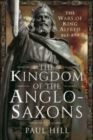 The Kingdom of the Anglo-Saxons : The Wars of King Alfred 865-899 - Book