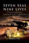 Seven Seas, Nine Lives : The Valour of Captain A.W.F. Sutton CBE DSC & BAR RN - Book