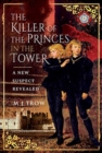 The Killer of the Princes in the Tower : A New Suspect Revealed - Book