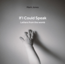 If I Could Speak : Letters from the Womb - Book