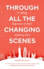 Through All The Changing Scenes : A Lifelong Experience of God’s Unfailing Care - Book