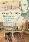 George Carr Glyn, Railwayman and Banker - Book