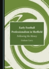 None Early Football Professionalism in Sheffield : Following the Money - eBook