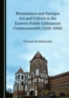 None Renaissance and Baroque Art and Culture in the Eastern Polish-Lithuanian Commonwealth (1506-1696) - eBook