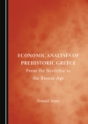 None Economic Analyses of Prehistoric Greece : From the Neolithic to the Bronze Age - eBook