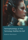 None Technophysiology, or How Technology Modifies the Self - eBook