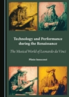 None Technology and Performance during the Renaissance : The Musical World of Leonardo da Vinci - eBook