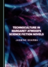 None Technoculture in Margaret Atwood's Science Fiction Novels - eBook