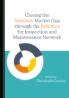 None Closing the Robotics Market Gap through the Robotics for Inspection and Maintenance Network - eBook