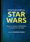 None Postcolonial Star Wars : Essays on Empire and Rebellion in a Galaxy Far, Far Away - eBook