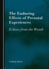 The Enduring Effects of Prenatal Experiences : Echoes from the Womb - eBook