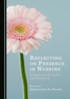 None Reflecting on Presence in Nursing : A Guide for Practice and Research - eBook