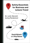 Safety Essentials for Business and Leisure Travel : Air, Land, Sea and during Pandemics! - Book