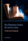 None How Adaptations Awaken the Literary Canon : Transformative Reimaginings - eBook