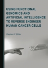 None Using Functional Genomics and Artificial Intelligence to Reverse Engineer Human Cancer Cells - eBook