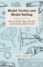 Model Yachts and Model Sailing - How to Build, Rig, and Sail a Self-Acting Model Yacht - eBook