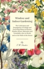 Window and Indoor Gardening - The Cultivation and Propagation of Foliage and Flowering Plants in Rooms, Window Boxes, Balconies and Verandahs; also on Roofs, and on the Walls of the House - eBook