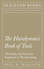 The Handyman's Book of Tools, Materials, and Processes Employed in Woodworking - eBook