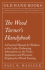 The Wood Turner's Handybook : A Practical Manual for Workers at the Lathe: Embracing Information on the Tools, Appliances and Processes Employed in Wood Turning - eBook
