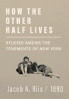How the Other Half Lives - Studies Among the Tenements of New York - eBook