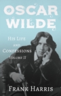Oscar Wilde - His Life and Confessions - Volume II - eBook