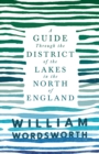A Guide Through the District of the Lakes in the North of England : With a Description of the Scenery, For the Use of Tourists and Residents - eBook