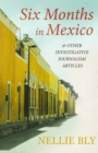 Six Months in Mexico : And Other Investigative Journalism Articles - eBook
