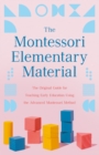 The Montessori Elementary Material : The Original Guide for Teaching Early Education Using the Advanced Montessori Method - eBook
