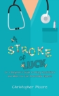 A Stroke of Luck : Or a Beginner's Guide to Being Hospitalised and What You Can Reasonably Expect! - Book