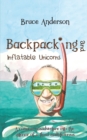 Backpacking and Inflatable Unicorns : A comical misadventure into the interior of a third midlife crisis - Book