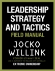 Leadership Strategy and Tactics : Learn to Lead Like a Navy SEAL, from the Bestselling Author of 'Extreme Ownership' and 'The Dichotomy of Leadership' - Book