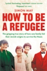 How to Be a Refugee : The gripping true story of how one family hid their Jewish origins to survive the Nazis - eBook