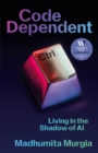 Code Dependent : Living in the Shadow of AI — Shortlisted for the Women's Prize for Non-fiction - Book