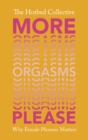 More Orgasms Please : Why Female Pleasure Matters - Book