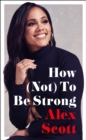 How (Not) To Be Strong : The inspirational instant Sunday Times Bestseller - Book