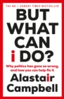 But What Can I Do? : Why Politics Has Gone So Wrong, and How You Can Help Fix It - Book