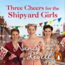 Three Cheers for the Shipyard Girls : The Shipyard Girls Series Book 12 - eAudiobook