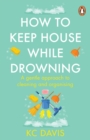 How to Keep House While Drowning : A gentle approach to cleaning and organising - Book